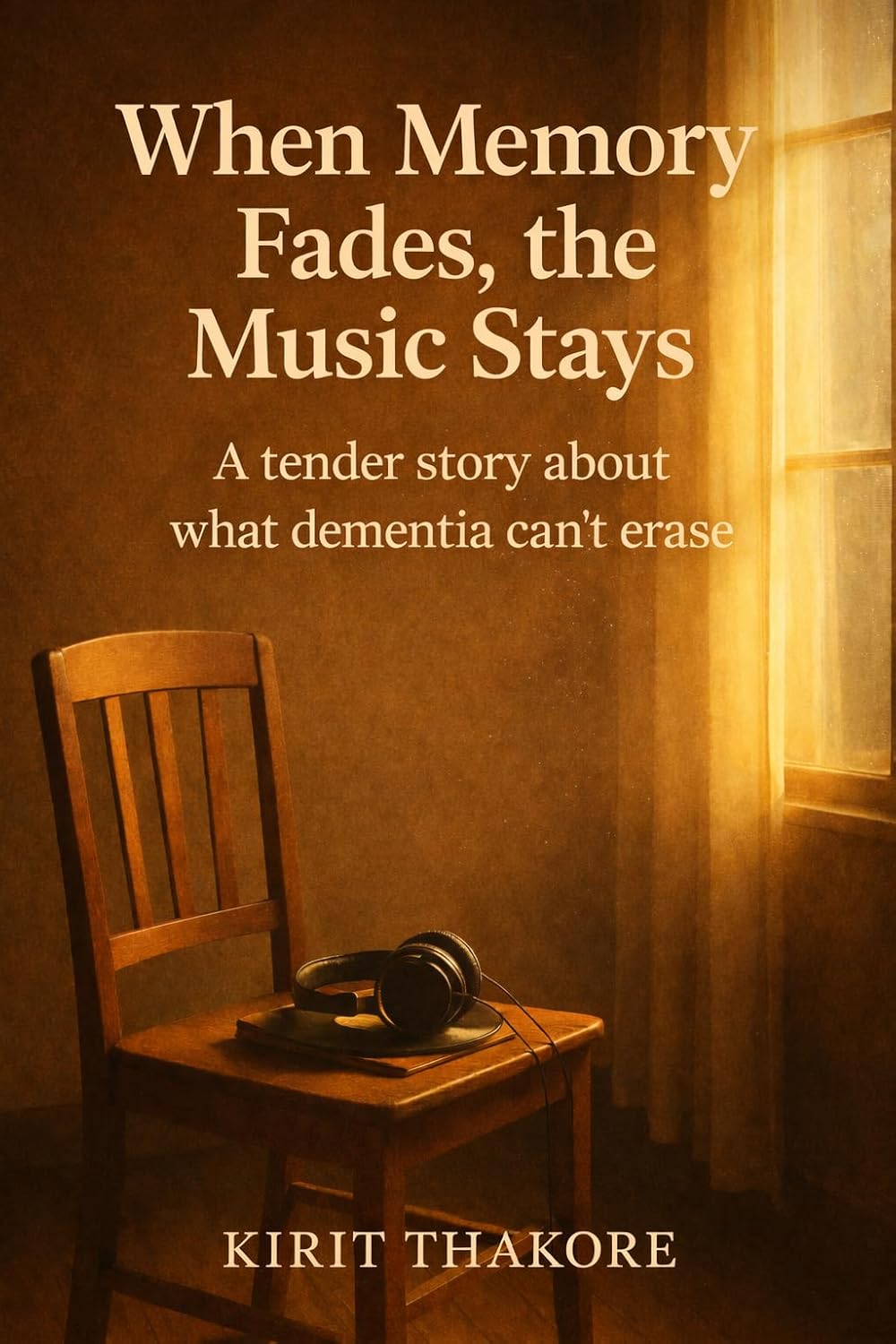 When Memory Fades, The Music Stays by Kirit Thakore